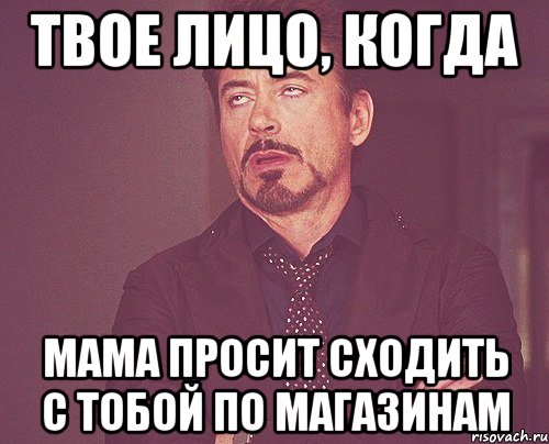 твое лицо, когда мама просит сходить с тобой по магазинам, Мем твое выражение лица