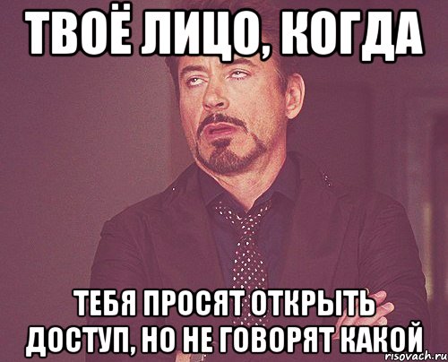 твоё лицо, когда тебя просят открыть доступ, но не говорят какой, Мем твое выражение лица