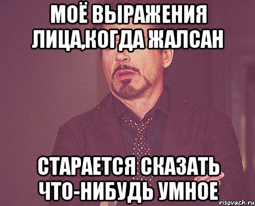 моё выражения лица,когда жалсан старается сказать что-нибудь умное, Мем твое выражение лица