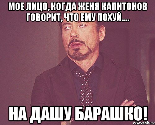 мое лицо, когда женя капитонов говорит, что ему похуй.... на дашу барашко!, Мем твое выражение лица