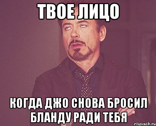 твое лицо когда джо снова бросил бланду ради тебя, Мем твое выражение лица