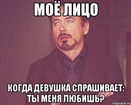 моё лицо когда девушка спрашивает: ты меня любишь?, Мем твое выражение лица