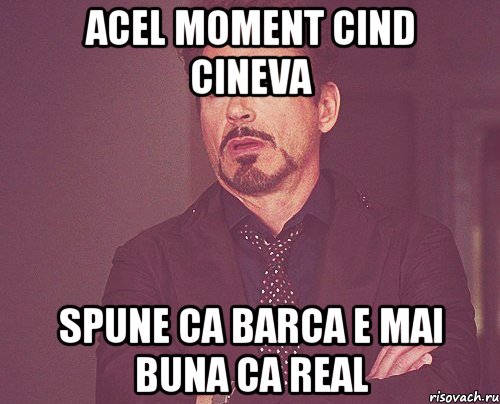 acel moment cind cineva spune ca barca e mai buna ca real, Мем твое выражение лица