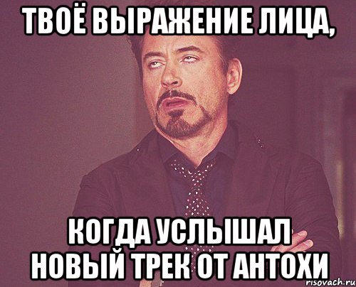 твоё выражение лица, когда услышал новый трек от антохи, Мем твое выражение лица