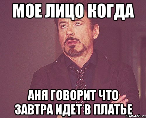 мое лицо когда аня говорит что завтра идет в платье, Мем твое выражение лица