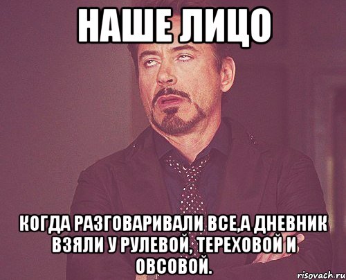 наше лицо когда разговаривали все,а дневник взяли у рулевой, тереховой и овсовой., Мем твое выражение лица