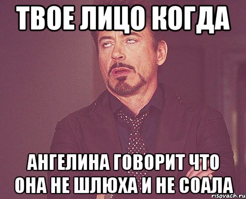 твое лицо когда ангелина говорит что она не шлюха и не соала, Мем твое выражение лица