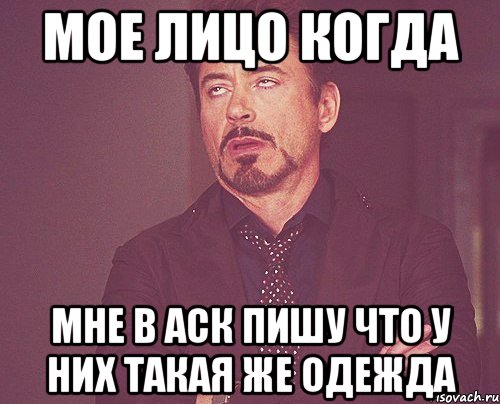 мое лицо когда мне в аск пишу что у них такая же одежда, Мем твое выражение лица