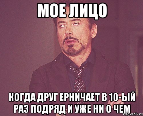 мое лицо когда друг ерничает в 10-ый раз подряд и уже ни о чем, Мем твое выражение лица