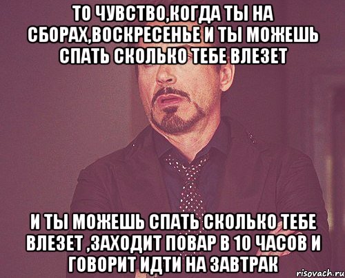 то чувство,когда ты на сборах,воскресенье и ты можешь спать сколько тебе влезет и ты можешь спать сколько тебе влезет ,заходит повар в 10 часов и говорит идти на завтрак, Мем твое выражение лица