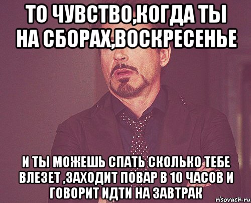 то чувство,когда ты на сборах,воскресенье и ты можешь спать сколько тебе влезет ,заходит повар в 10 часов и говорит идти на завтрак, Мем твое выражение лица