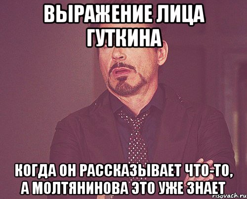 выражение лица гуткина когда он рассказывает что-то, а молтянинова это уже знает, Мем твое выражение лица