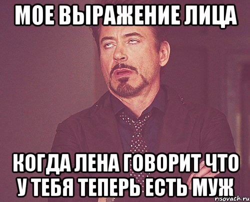 мое выражение лица когда лена говорит что у тебя теперь есть муж, Мем твое выражение лица