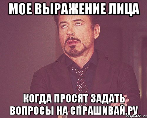 мое выражение лица когда просят задать вопросы на спрашивай.ру, Мем твое выражение лица