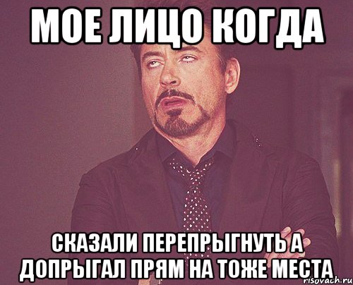 мое лицо когда сказали перепрыгнуть а допрыгал прям на тоже места, Мем твое выражение лица