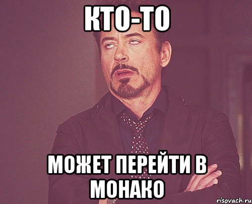 кто-то может перейти в монако, Мем твое выражение лица