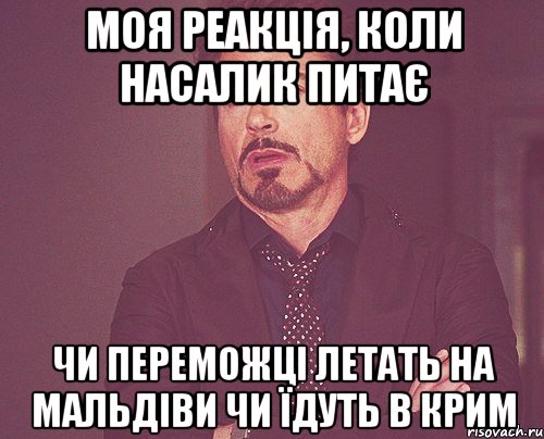 моя реакція, коли насалик питає чи переможці летать на мальдіви чи їдуть в крим, Мем твое выражение лица