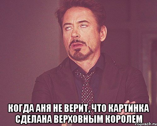  когда аня не верит, что картинка сделана верховным королем, Мем твое выражение лица