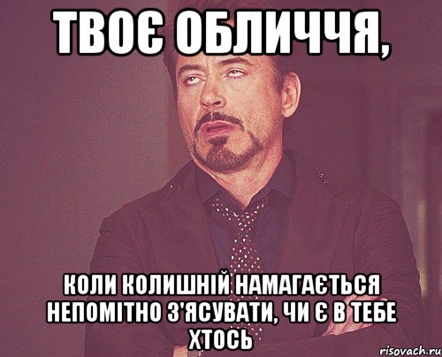 твоє обличчя, коли колишній намагається непомітно з'ясувати, чи є в тебе хтось, Мем твое выражение лица