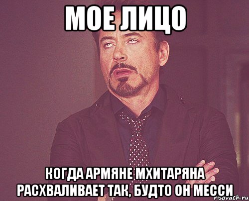 мое лицо когда армяне мхитаряна расхваливает так, будто он месси, Мем твое выражение лица