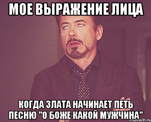 мое выражение лица когда злата начинает петь песню "о боже какой мужчина", Мем твое выражение лица