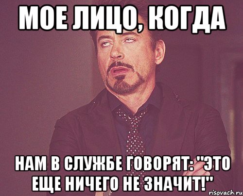 мое лицо, когда нам в службе говорят: "это еще ничего не значит!", Мем твое выражение лица