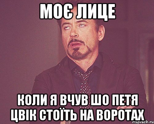 моє лице коли я вчув шо петя цвік стоїть на воротах, Мем твое выражение лица