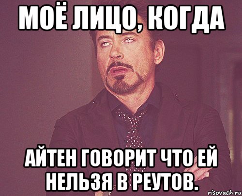 моё лицо, когда айтен говорит что ей нельзя в реутов., Мем твое выражение лица