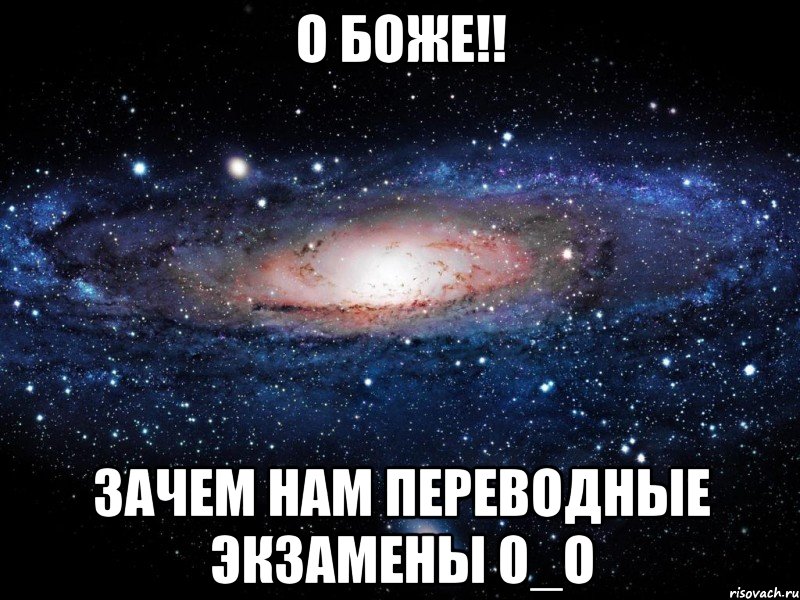 о боже!! зачем нам переводные экзамены 0_о, Мем Вселенная