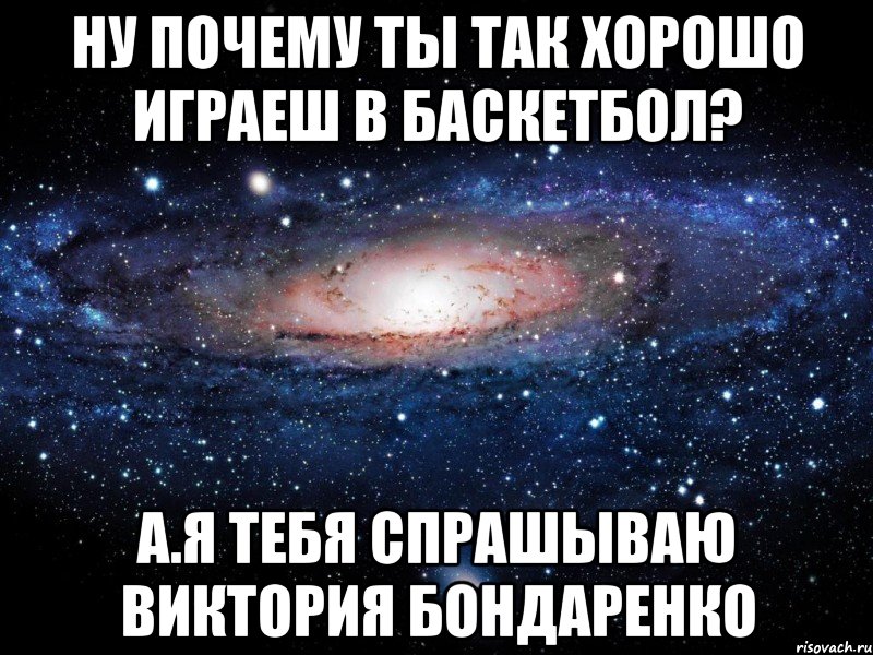 ну почему ты так хорошо играеш в баскетбол? а.я тебя спрашываю виктория бондаренко, Мем Вселенная