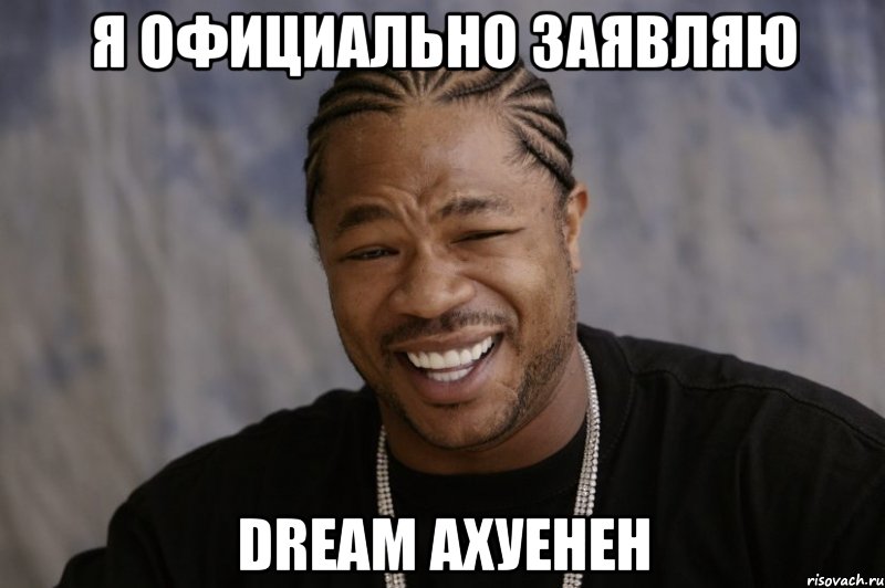 я официально заявляю dream ахуенен