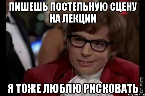 пишешь постельную сцену на лекции я тоже люблю рисковать, Мем Остин Пауэрс (я тоже люблю рисковать)