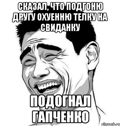 сказал, что подгоню другу охуенню телку на свиданку подогнал гапченко, Мем Яо Мин