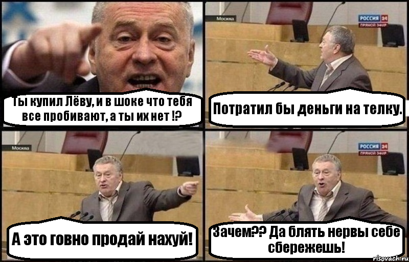 Ты купил Лёву, и в шоке что тебя все пробивают, а ты их нет !? Потратил бы деньги на телку. А это говно продай нахуй! Зачем?? Да блять нервы себе сбережешь!, Комикс Жириновский