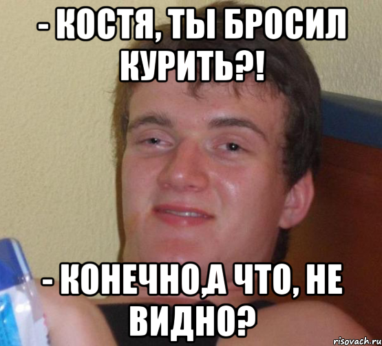 - костя, ты бросил курить?! - конечно,а что, не видно?, Мем 10 guy (Stoner Stanley really high guy укуренный парень)