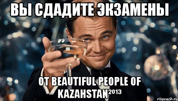 вы сдадите экзамены от beautiful people of kazahstan²º¹³