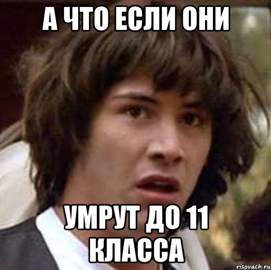 а что если они умрут до 11 класса, Мем А что если (Киану Ривз)