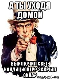 Ушел домой. Уходя выключи кондиционер. Уходя закрой окно. Уходя закрывайте окна. Уходя закройте окна.