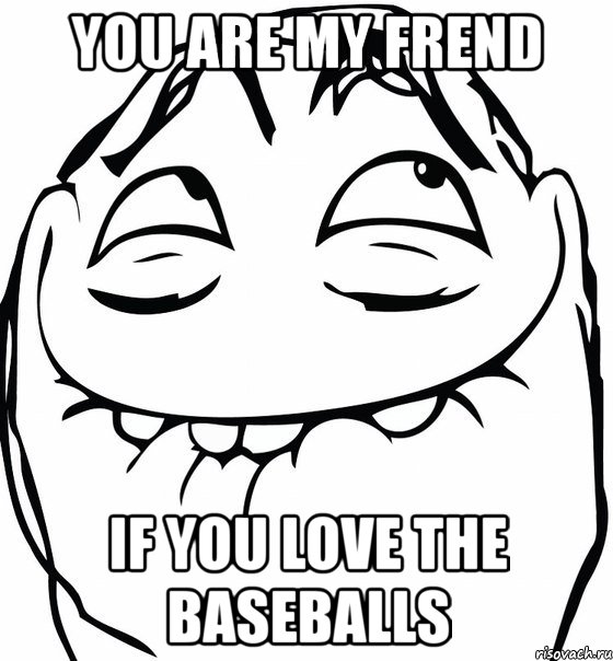 you are my frend if you love the baseballs, Мем  аааа