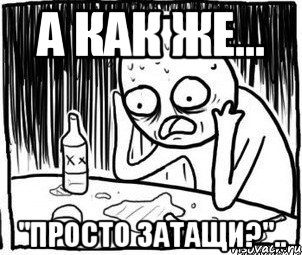 а как же... "просто затащи?".., Мем Алкоголик-кадр