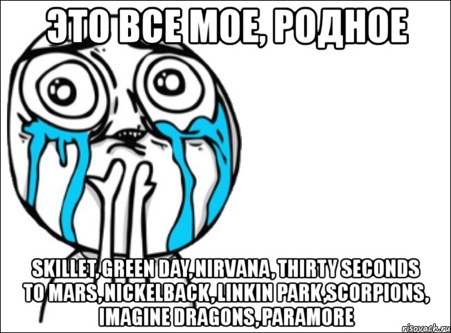 это все мое, родное skillet, green day, nirvana, thirty seconds to mars, nickelback, linkin park,scorpions, imagine dragons, paramore, Мем Это самый