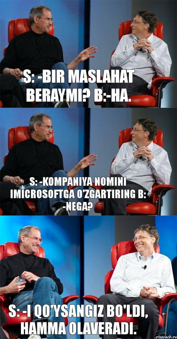 S: -Bir maslahat beraymi? B:-Ha. S: -Kompaniya nomini iMicrosoftga o'zgartiring B: -Nega? S: -I qo'ysangiz bo'ldi, hamma olaveradi., Комикс Стив Джобс и Билл Гейтс (3 зоны)