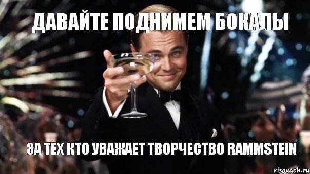 Давайте поднимем бокалы За тех кто уважает творчество Rammstein, Мем Великий Гэтсби (бокал за тех)