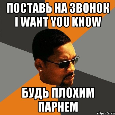 поставь на звонок i want you know будь плохим парнем, Мем Будь плохим парнем