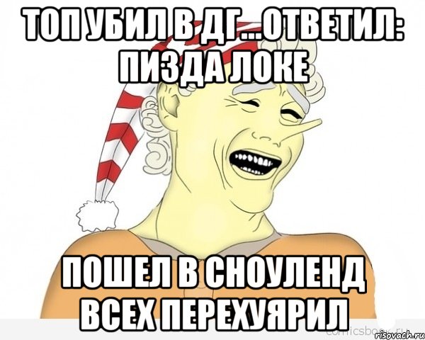 топ убил в дг...ответил: пизда локе пошел в сноуленд всех перехуярил, Мем буратино