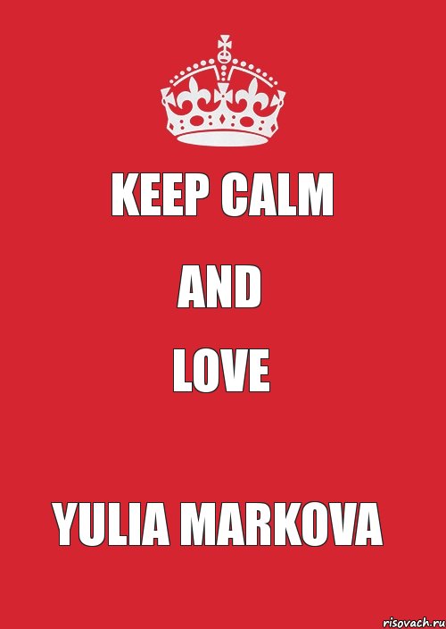 KEEP CALM AND LOVE YULIA MARKOVA