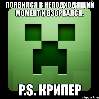 появился в неподходящий момент и взорвался. p.s. крипер, Мем Creeper