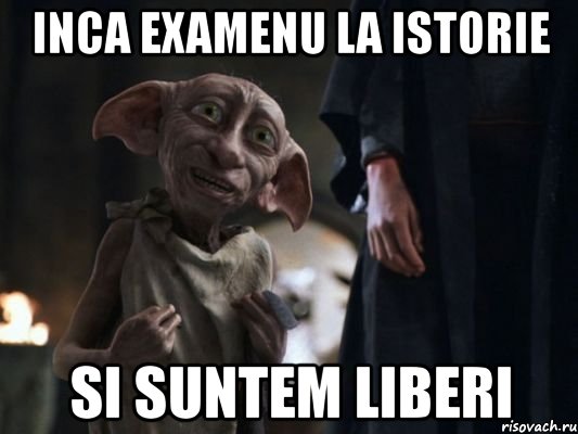 inca examenu la istorie si suntem liberi