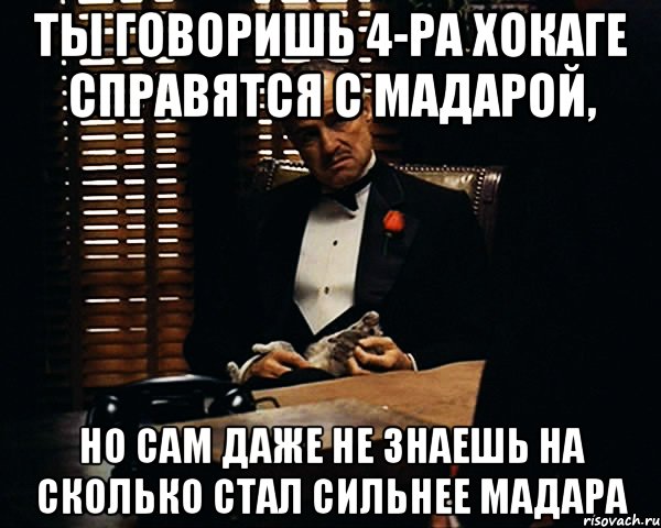 ты говоришь 4-ра хокаге справятся с мадарой, но сам даже не знаешь на сколько стал сильнее мадара, Мем Дон Вито Корлеоне