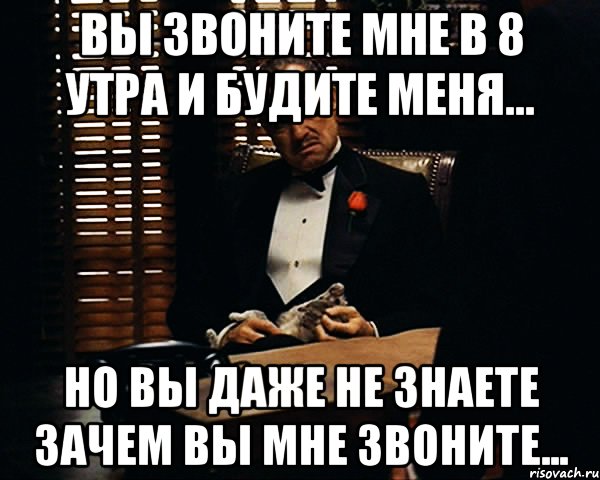 Утра позвони. Не звоните мне. Зачем вы мне звоните. Почему вы мне не звоните. Вы позвонили.